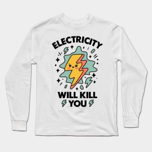 Electricity Will Kill You - Funny Kawaii Electricity Humor Long Sleeve T-Shirt